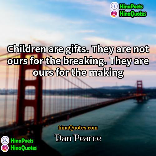 Dan Pearce Quotes | Children are gifts. They are not ours